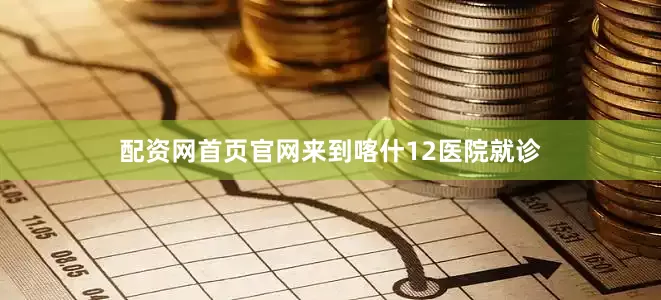 配资网首页官网来到喀什12医院就诊